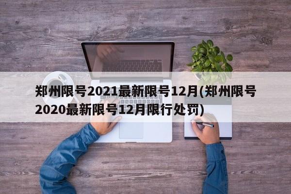 郑州限号2021最新限号12月(郑州限号2020最新限号12月限行处罚)