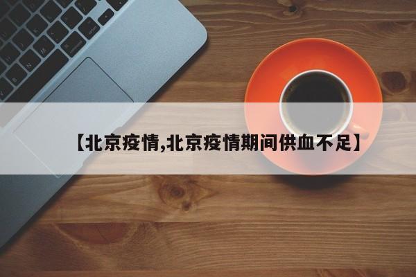 【北京疫情,北京疫情期间供血不足】