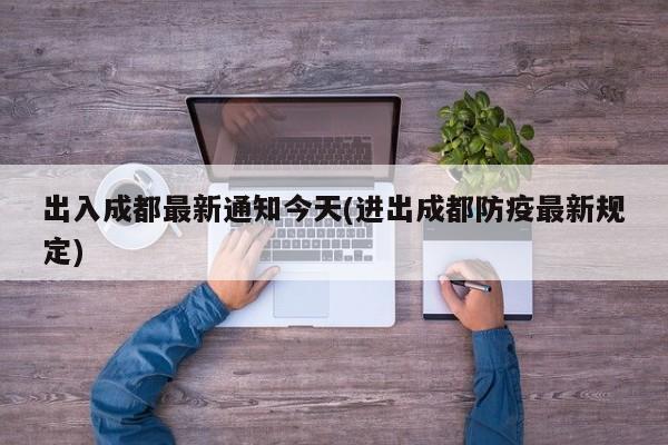 出入成都最新通知今天(进出成都防疫最新规定)
