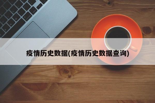 疫情历史数据(疫情历史数据查询)