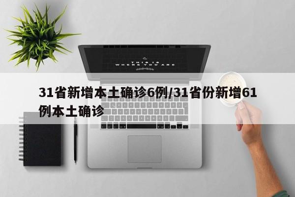 31省新增本土确诊6例/31省份新增61例本土确诊