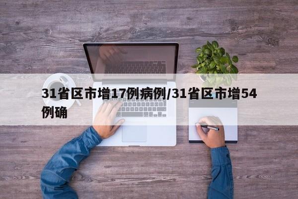 31省区市增17例病例/31省区市增54例确