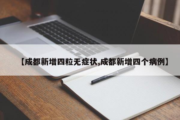 【成都新增四粒无症状,成都新增四个病例】