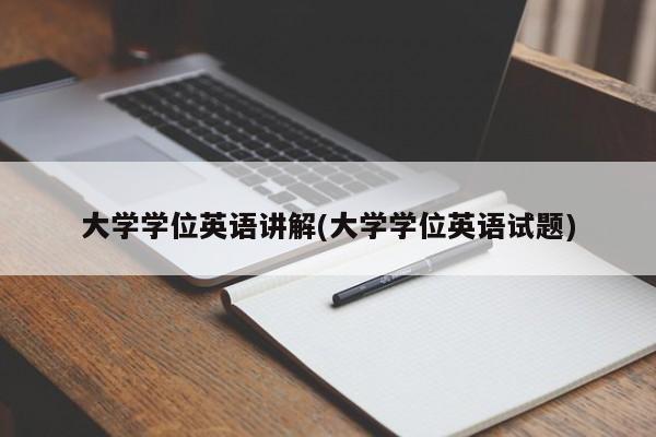 大学学位英语讲解(大学学位英语试题)
