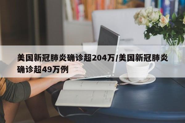 美国新冠肺炎确诊超204万/美国新冠肺炎确诊超49万例