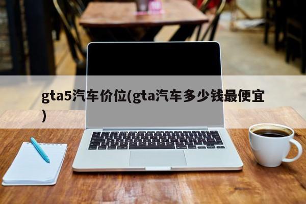 gta5汽车价位(gta汽车多少钱最便宜)