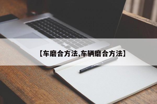 【车磨合方法,车辆磨合方法】