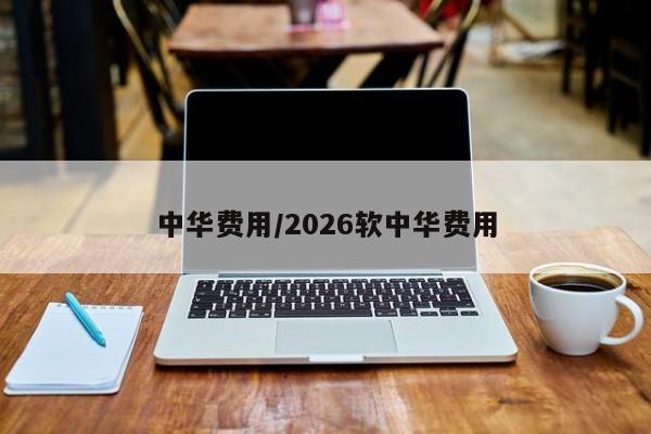 中华费用/2026软中华费用