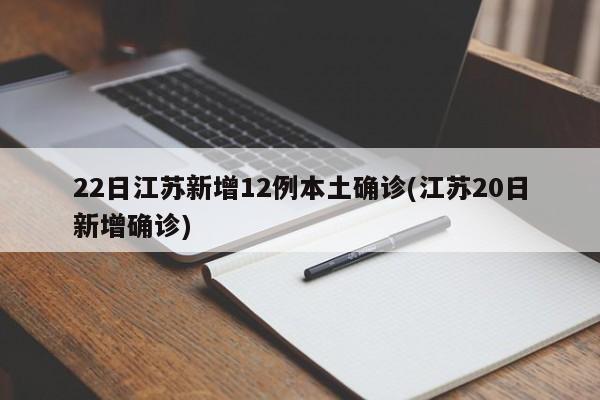 22日江苏新增12例本土确诊(江苏20日新增确诊)