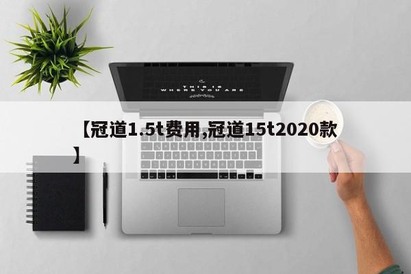 【冠道1.5t费用,冠道15t2020款】