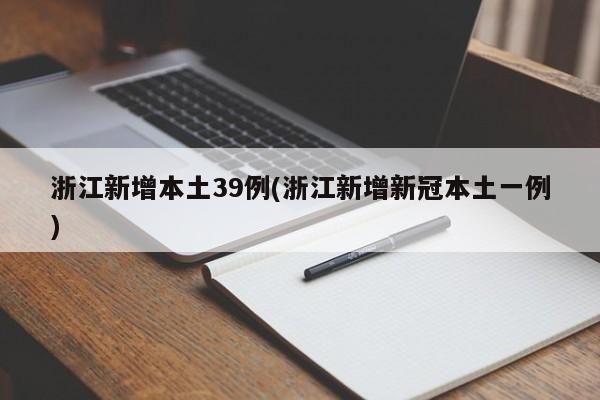 浙江新增本土39例(浙江新增新冠本土一例)