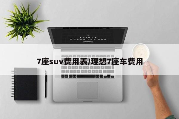7座suv费用表/理想7座车费用