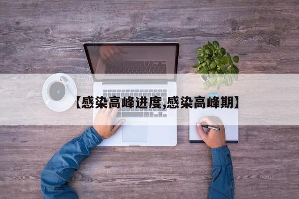 【感染高峰进度,感染高峰期】