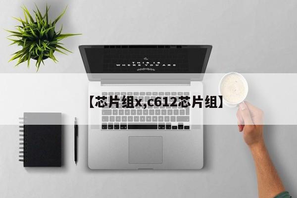 【芯片组x,c612芯片组】