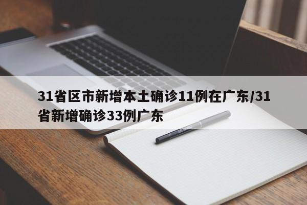 31省区市新增本土确诊11例在广东/31省新增确诊33例广东