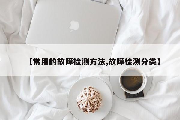 【常用的故障检测方法,故障检测分类】