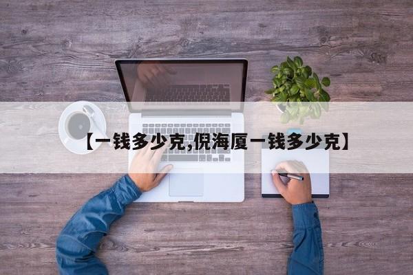【一钱多少克,倪海厦一钱多少克】