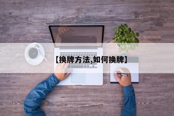 【换牌方法,如何换牌】