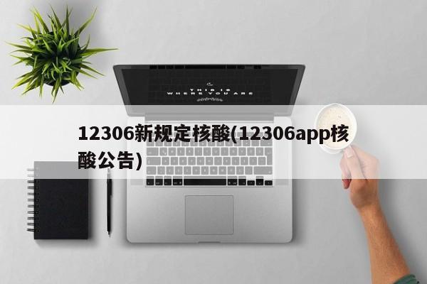 12306新规定核酸(12306app核酸公告)