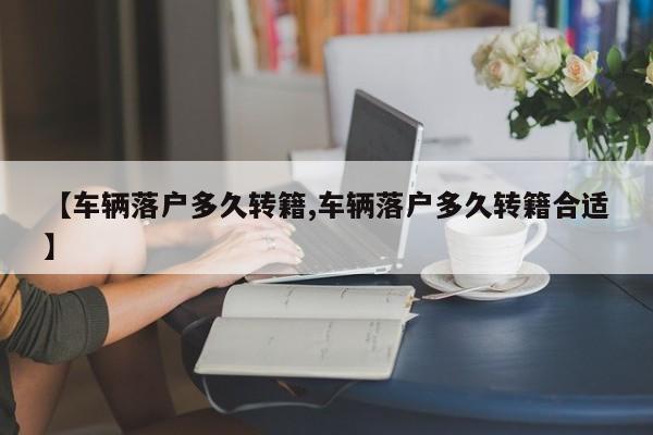 【车辆落户多久转籍,车辆落户多久转籍合适】