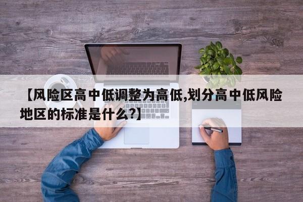 【风险区高中低调整为高低,划分高中低风险地区的标准是什么?】