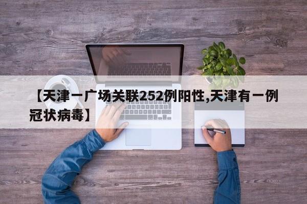 【天津一广场关联252例阳性,天津有一例冠状病毒】