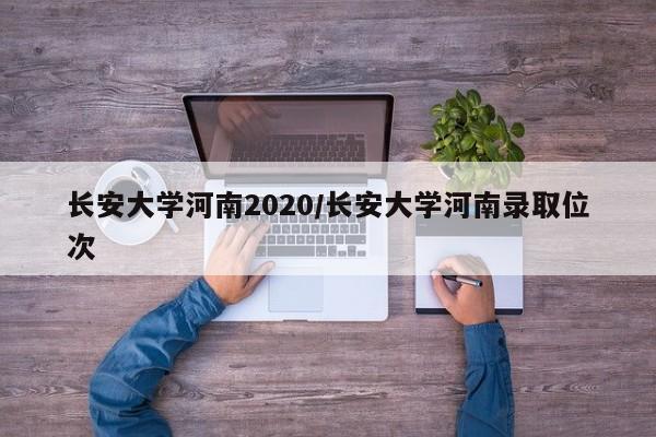 长安大学河南2020/长安大学河南录取位次