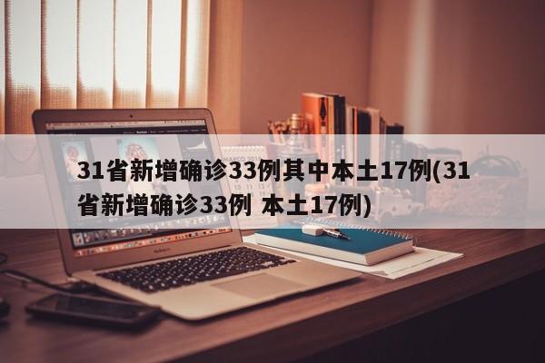 31省新增确诊33例其中本土17例(31省新增确诊33例 本土17例)