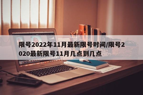 限号2022年11月最新限号时间/限号2020最新限号11月几点到几点