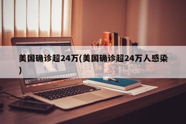 美国确诊超24万(美国确诊超24万人感染)
