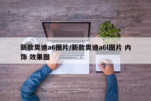 新款奥迪a6图片/新款奥迪a6l图片 内饰 效果图