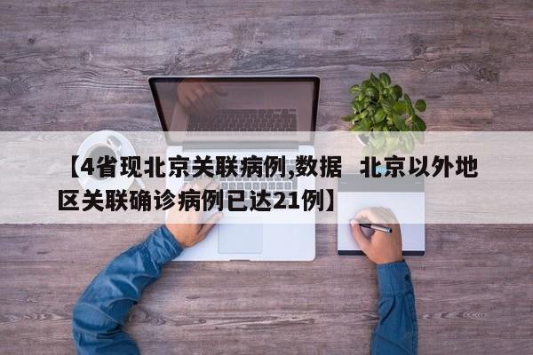 【4省现北京关联病例,数据  北京以外地区关联确诊病例已达21例】