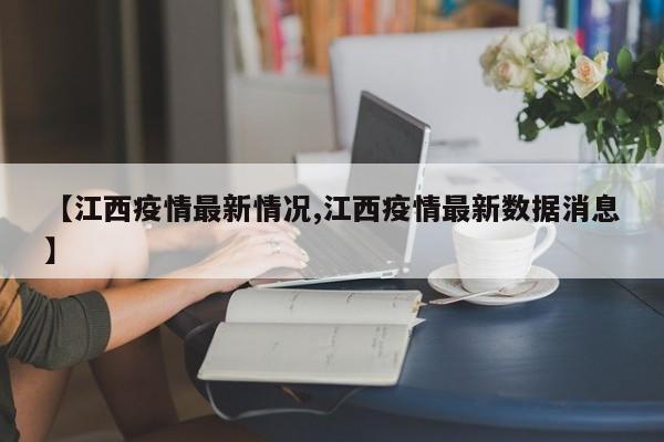 【江西疫情最新情况,江西疫情最新数据消息】
